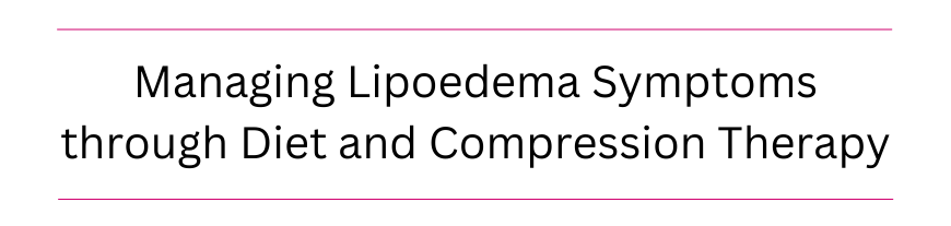 Managing Lipoedema Symptoms through Diet and Compression Therapy 